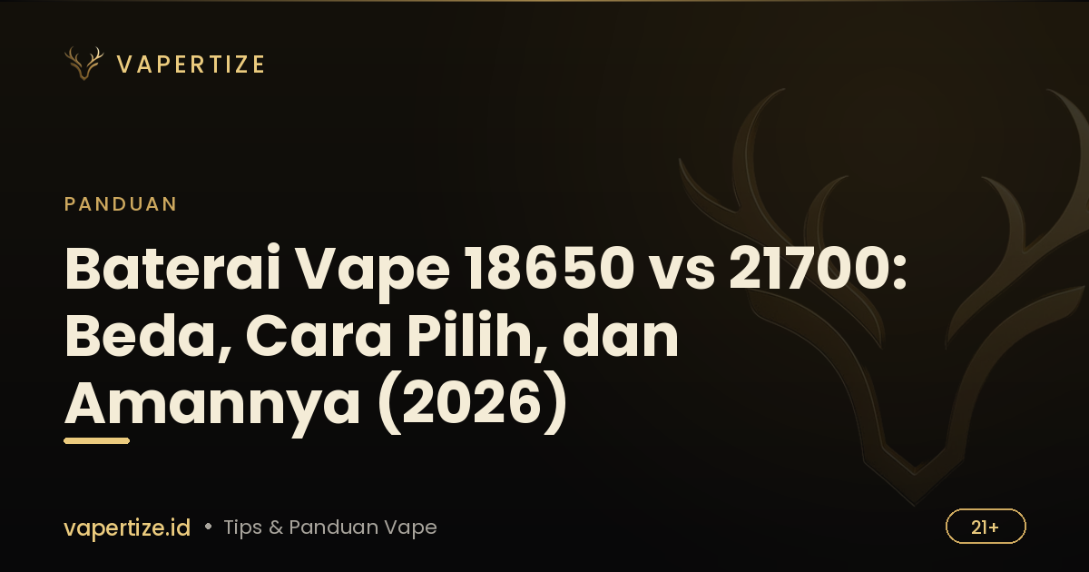 Baterai Vape 18650 vs 21700: Beda, Cara Pilih, dan Amannya (2026)