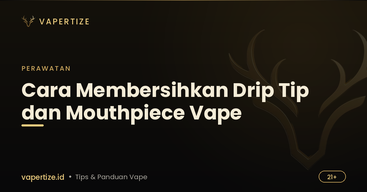 Cara Membersihkan Drip Tip dan Mouthpiece Vape