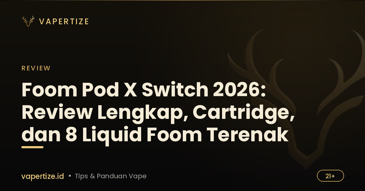 Foom Pod X Switch 2026: Review Lengkap, Cartridge, dan 8 Liquid Foom Terenak
