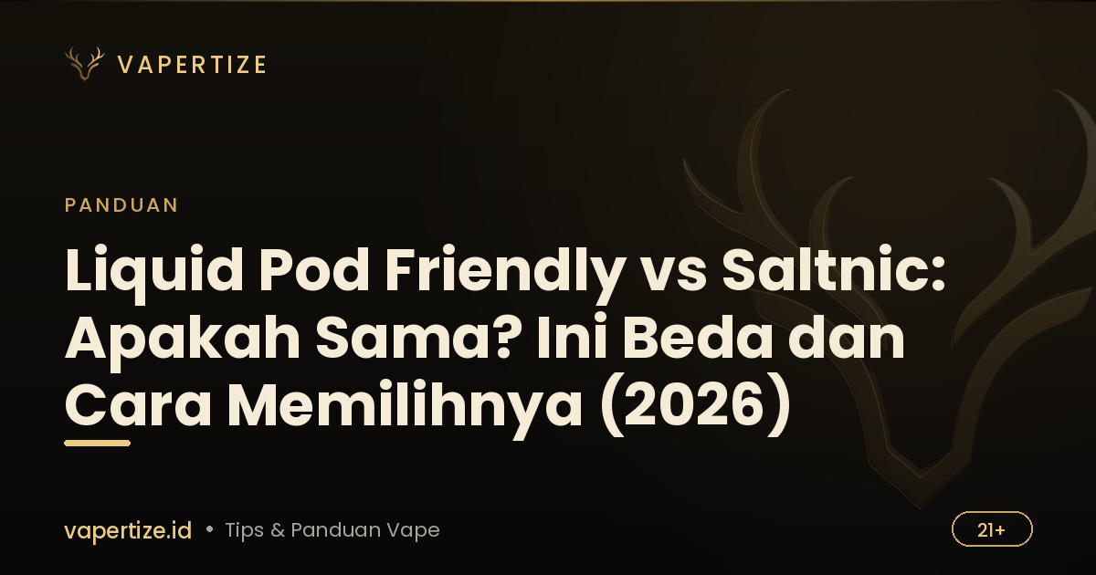Liquid Pod Friendly vs Saltnic: Apakah Sama? Ini Beda dan Cara Memilihnya (2026)