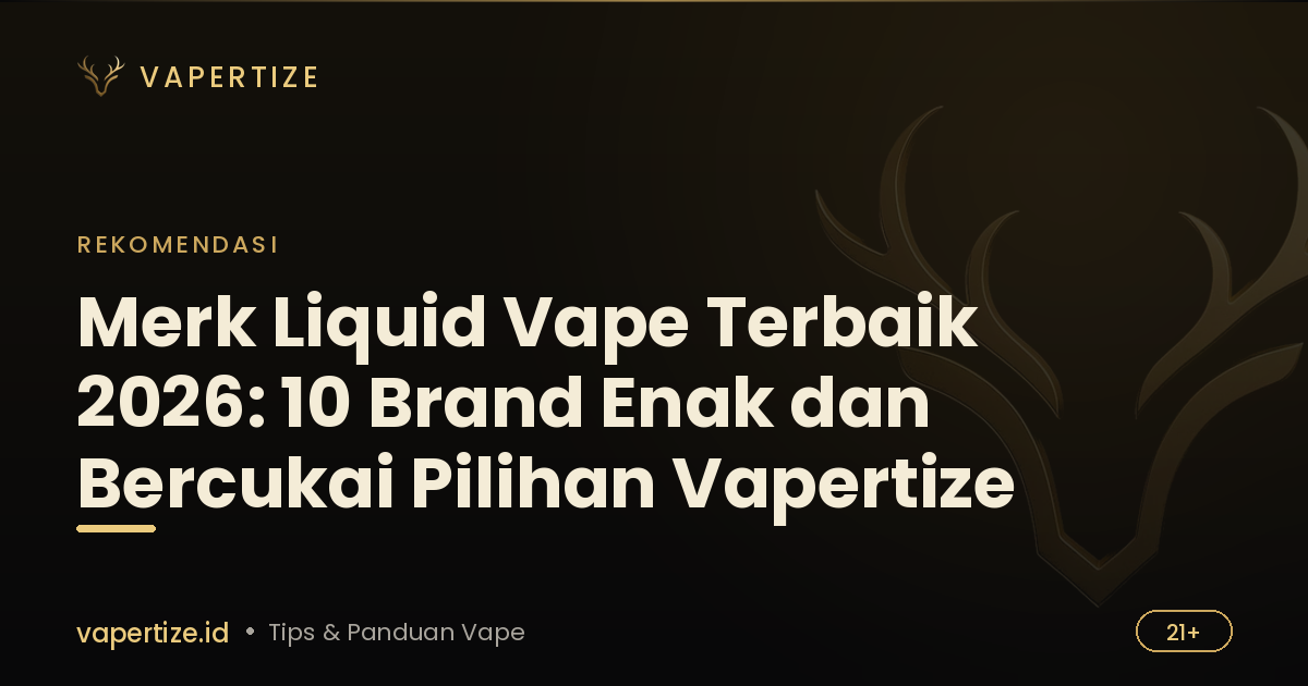 Merk Liquid Vape Terbaik 2026: 10 Brand Enak dan Bercukai Pilihan Vapertize