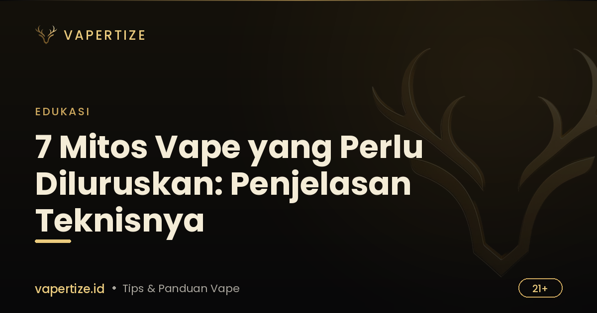 7 Mitos Vape yang Perlu Diluruskan: Penjelasan Teknisnya