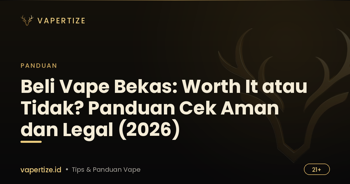 Beli Vape Bekas: Worth It atau Tidak? Panduan Cek Aman dan Legal (2026)