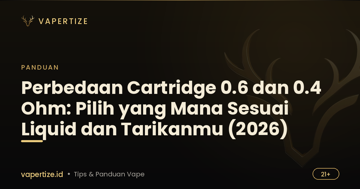 Perbedaan Cartridge 0.6 dan 0.4 Ohm: Pilih yang Mana Sesuai Liquid dan Tarikanmu (2026)