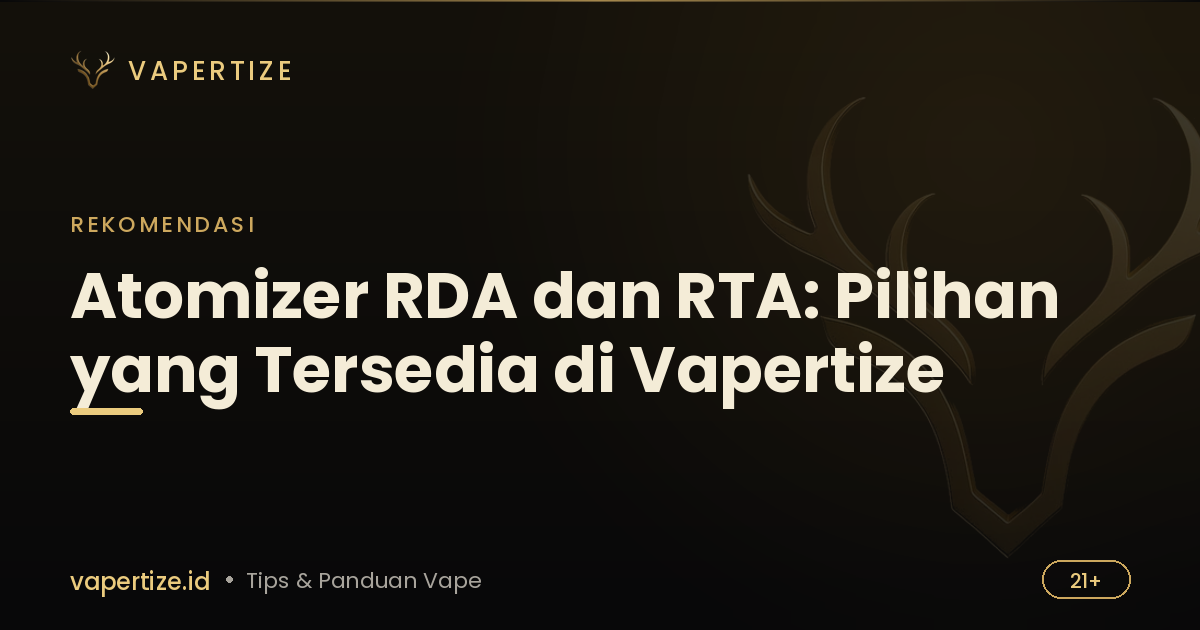 Atomizer RDA dan RTA: Pilihan yang Tersedia di Vapertize
