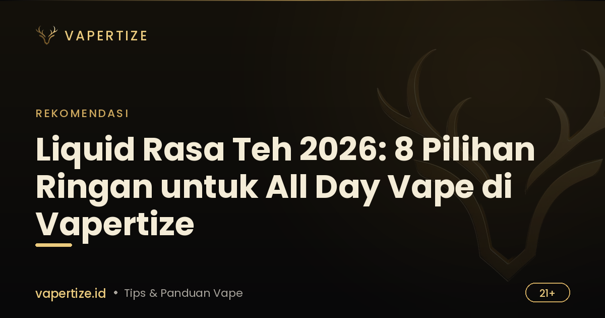 Liquid Rasa Teh 2026: 8 Pilihan Ringan untuk All Day Vape di Vapertize